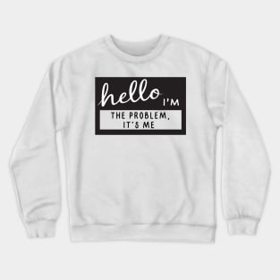 Hello I'm the problem it's me Crewneck Sweatshirt